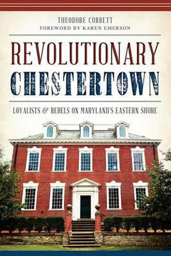 Cover image for Revolutionary Chestertown: Loyalists & Rebels on Maryland's Eastern Shore