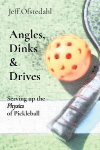 Cover image for Angles, Dinks & Drives: Serving up the Physics of Pickleball