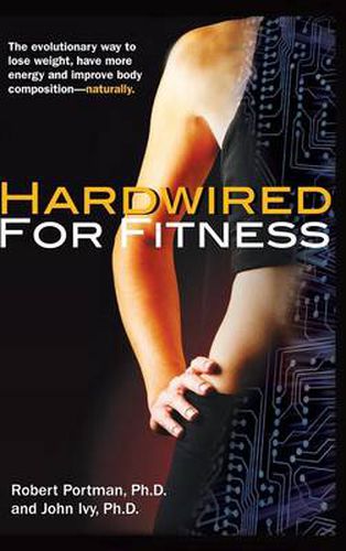 Cover image for Hardwired for Fitness: The Evolutionary Way to Lose Weight, Have More Energy, and Improve Body Composition Naturally