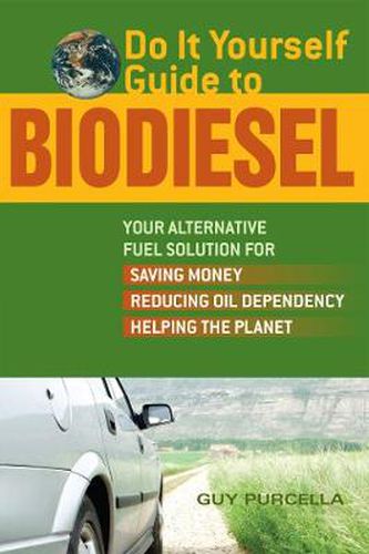 Cover image for Do It Yourself Guide To Biodiesel: Your Alternative Fuel Solution for Saving Money, Reducing Oil Dependency, and Helping the Planet