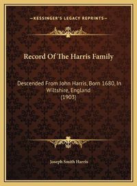 Cover image for Record of the Harris Family: Descended from John Harris, Born 1680, in Wiltshire, England (1903)