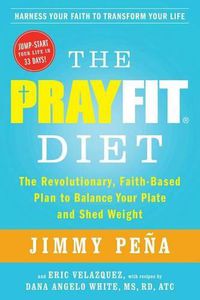 Cover image for The PrayFit Diet: The Revolutionary, Faith-Based Plan to Balance Your Plate and Shed Weight