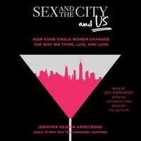 Cover image for Sex and the City and Us: How Four Single Women Changed the Way We Think, Live, and Love