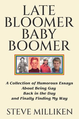 Cover image for LATE BLOOMER BABY BOOMER A Collection of Humorous Essays About Being Gay Back in the Day and Finally Finding My Way
