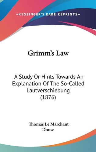 Grimm's Law: A Study or Hints Towards an Explanation of the So-Called Lautverschiebung (1876)