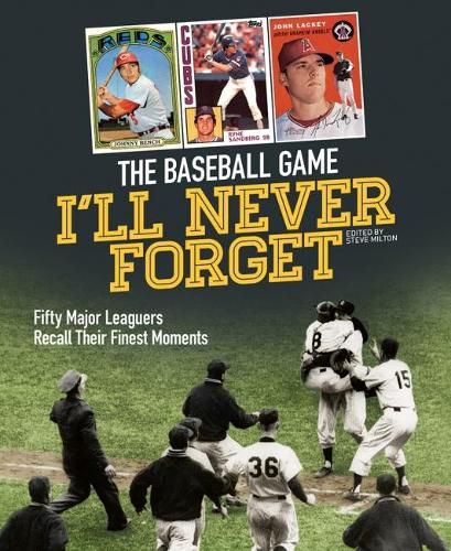 Baseball Game I'll Never Forget: Fifty Major Leaguers Recall Their Finest Moments