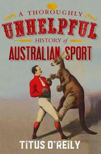 Cover image for A Thoroughly Unhelpful History of Australian Sport