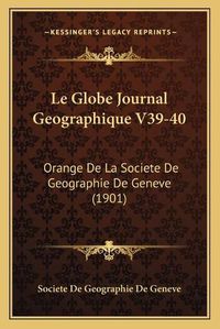 Cover image for Le Globe Journal Geographique V39-40: Orange de La Societe de Geographie de Geneve (1901)