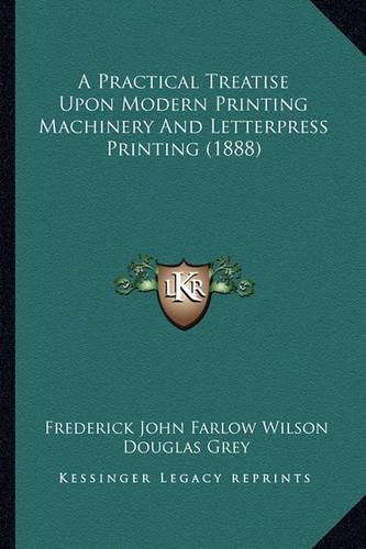 A Practical Treatise Upon Modern Printing Machinery and Letterpress Printing (1888)