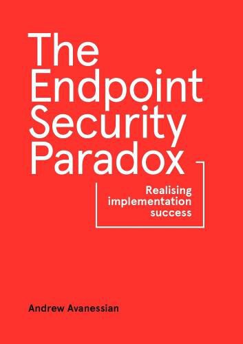 Cover image for The Endpoint Security Paradox: Realising Implementation Success