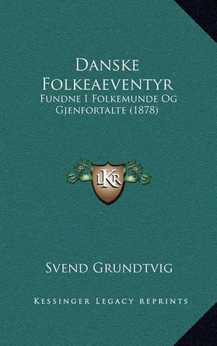 Cover image for Danske Folkeaeventyr: Fundne I Folkemunde Og Gjenfortalte (1878)