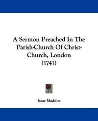 Cover image for A Sermon Preached in the Parish-Church of Christ-Church, London (1741)