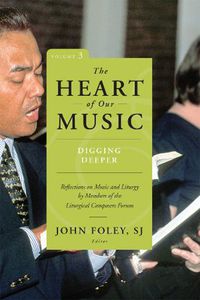 Cover image for The Heart of Our Music: Digging Deeper: Reflections on Music and Liturgy by Members of the Liturgical Composers Forum