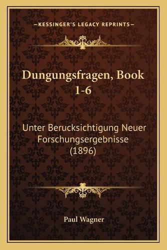 Dungungsfragen, Book 1-6: Unter Berucksichtigung Neuer Forschungsergebnisse (1896)