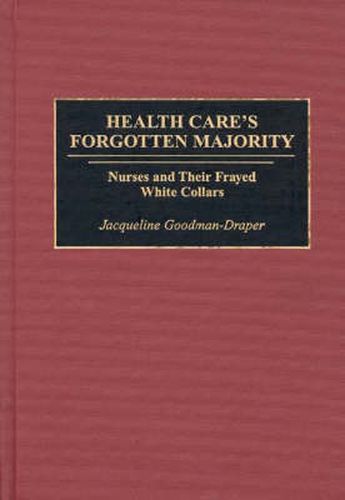 Cover image for Health Care's Forgotten Majority: Nurses and Their Frayed White Collars