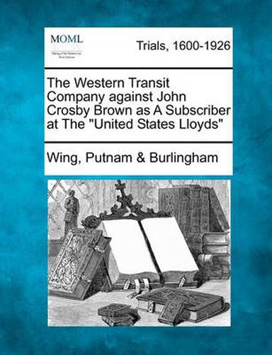 Cover image for The Western Transit Company Against John Crosby Brown as a Subscriber at the United States Lloyds