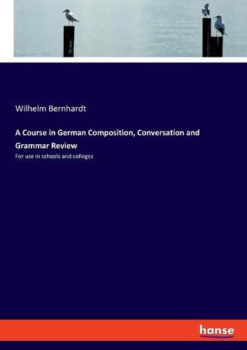 A Course in German Composition, Conversation and Grammar Review: For use in schools and colleges