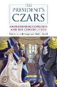 Cover image for The President's Czars: Undermining Congress and the Constitution