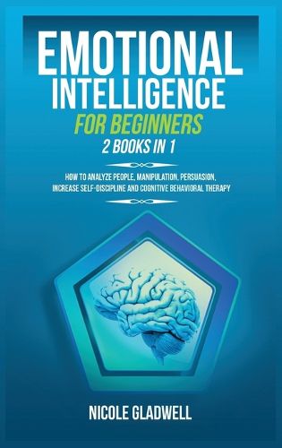 Cover image for Emotional Intelligence for Beginners: 2 Books in 1: How to Analyze People, Manipulation, Persuasion, Increase Self-Discipline and Cognitive Behavioral Therapy