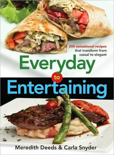 Cover image for Everyday to Entertaining: 200 Sensational Recipes That Transform from Casual to Elegant