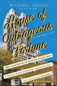 Cover image for House of Outrageous Fortune: Fifteen Central Park West, the World's Most Powerful Address