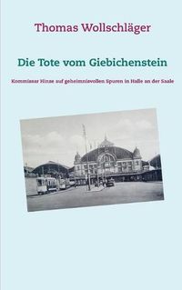 Cover image for Die Tote vom Giebichenstein: Kommissar Hinze auf geheimnisvollen Spuren in Halle an der Saale