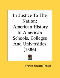 Cover image for In Justice to the Nation: American History in American Schools, Colleges and Universities (1886)