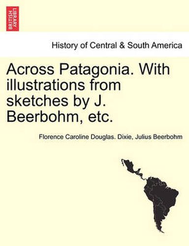 Cover image for Across Patagonia. with Illustrations from Sketches by J. Beerbohm, Etc.