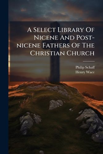 Cover image for A Select Library of Nicene and Post-Nicene Fathers of the Christian Church: St. Ambrose: Select Works and Letters. 1896
