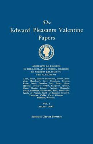 The Edward Pleasants Valentine Papers. Abstracts of the Records of the Local and General Archives of Virginia. in Four Volumes. Volume I