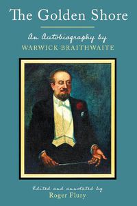 Cover image for The Golden Shore: An Autobiography by Warwick Braithwaite; Edited and annotated by Roger Flury