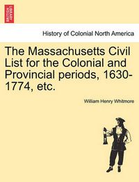 Cover image for The Massachusetts Civil List for the Colonial and Provincial Periods, 1630-1774, Etc.