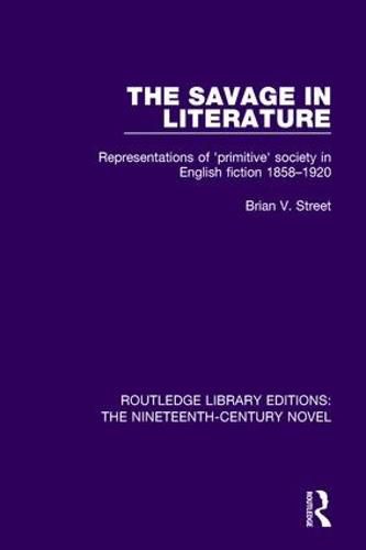 Cover image for The Savage in Literature: Representations of 'primitive' society in English fiction 1858-1920