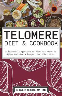 Cover image for The Telomere Diet And Cookbook: A Scientific Approach to Slow Your Genetic Aging and Live a Longer, Healthier Life