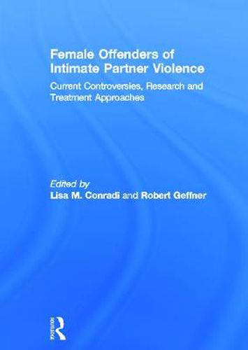 Cover image for Female Offenders of Intimate Partner Violence: Current Controversies, Research and Treatment Approaches