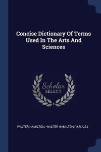 Cover image for Concise Dictionary of Terms Used in the Arts and Sciences