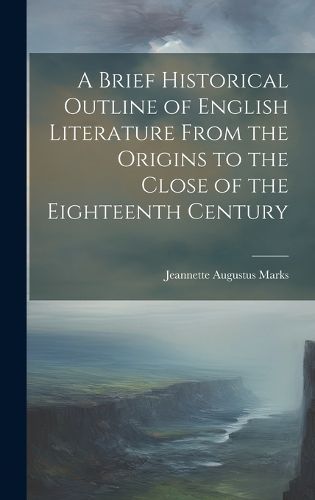 Cover image for A Brief Historical Outline of English Literature From the Origins to the Close of the Eighteenth Century