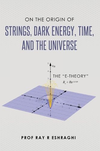 Cover image for On the Origin of the Strings, Dark Energy, Time, and the Universe - The E-theory