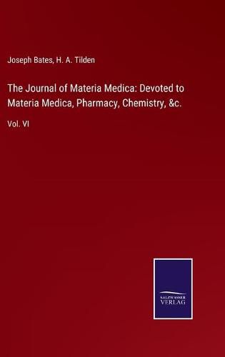 Cover image for The Journal of Materia Medica: Devoted to Materia Medica, Pharmacy, Chemistry, &c.: Vol. VI