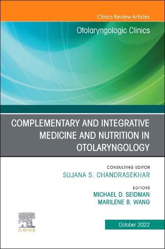 Complementary and Integrative Medicine and Nutrition in Otolaryngology, An Issue of Otolaryngologic Clinics of North America: Volume 55-5