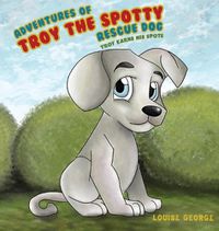Cover image for Adventures of Troy the Spotty Rescue Dog: Troy Earns His Spots