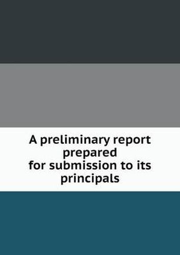 Cover image for A Preliminary Report Prepared for Submission to Its Principals