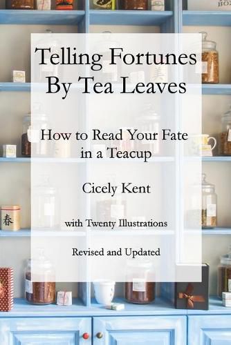 Telling Fortunes by Tea Leaves, Rev: How to Read Your Fate in a Teacup