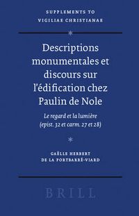 Cover image for Descriptions monumentales et discours sur l'edification chez Paulin de Nole: Le regard et la lumiere (epist. 32 et carm. 27 et 28)