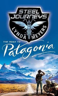 Cover image for Steel Journeys: The Road To Patagonia