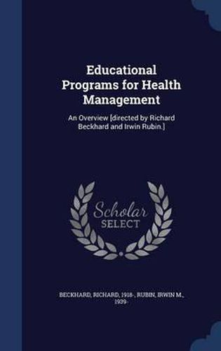 Cover image for Educational Programs for Health Management: An Overview [Directed by Richard Beckhard and Irwin Rubin.]