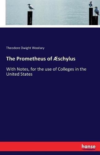 The Prometheus of AEschylus: With Notes, for the use of Colleges in the United States