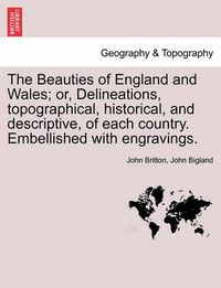 Cover image for The Beauties of England and Wales; or, Delineations, topographical, historical, and descriptive, of each country. Embellished with engravings. Vol. VII