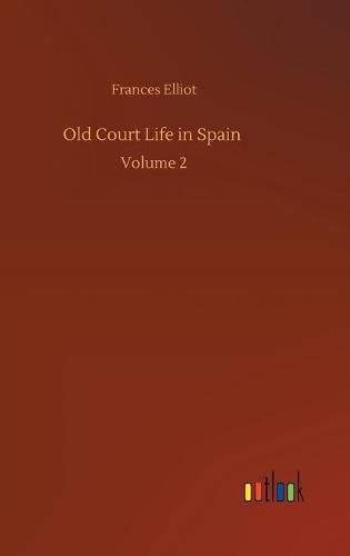 Cover image for Old Court Life in Spain: Volume 2