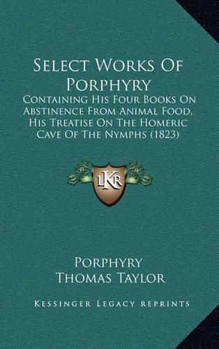 Select Works of Porphyry: Containing His Four Books on Abstinence from Animal Food, His Treatise on the Homeric Cave of the Nymphs (1823)